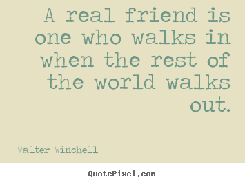 Walter Winchell picture quotes - A real friend is one who walks in when the.. - Life quote