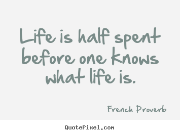 French Proverb picture quotes - Life is half spent before one knows what life is. - Life quotes