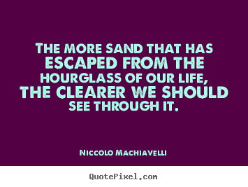 Niccolo Machiavelli pictures sayings - The more sand that has escaped from the hourglass of our.. - Life sayings