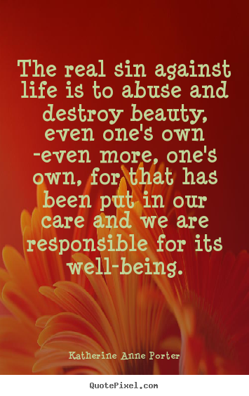 Life quote - The real sin against life is to abuse and destroy beauty, even one's..