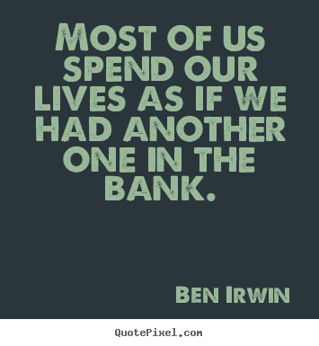 Life quote - Most of us spend our lives as if we had another..