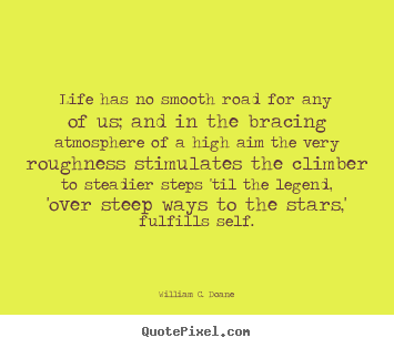 Life quotes - Life has no smooth road for any of us; and in the..