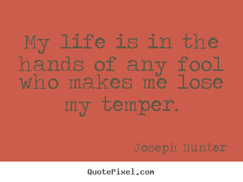Life quotes - My life is in the hands of any fool who..