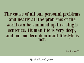 Bo Lozoff photo quotes - The cause of all our personal problems and nearly.. - Life quote