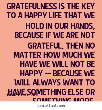 Life quotes - Gratefulness is the key to a happy life..