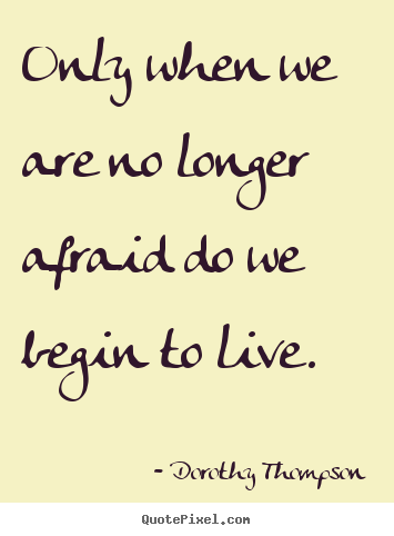 Life quote - Only when we are no longer afraid do we begin to live.
