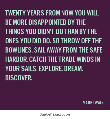 Twenty years from now you will be more disappointed.. Mark Twain popular life quotes