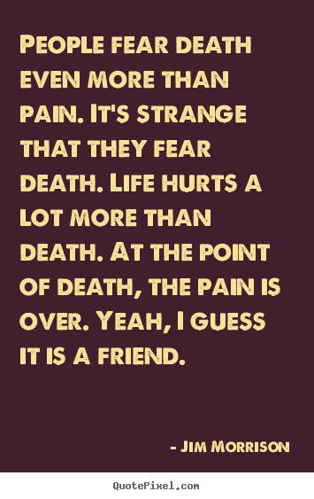 Jim Morrison picture quotes - People fear death even more than pain. it's.. - Life quotes