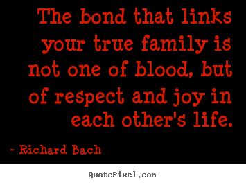Design picture quotes about life - The bond that links your true family is not one of blood, but..