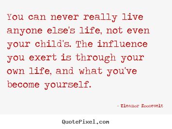 Life quotes - You can never really live anyone else's life, not even your child's...