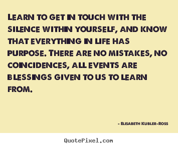 Life quote - Learn to get in touch with the silence within yourself, and..