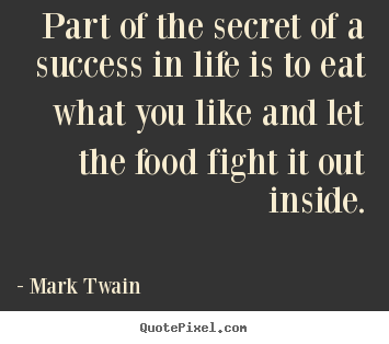 Quote about life - Part of the secret of a success in life is..
