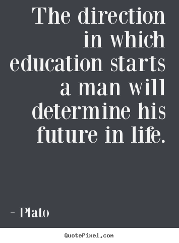 The direction in which education starts a man will determine.. Plato top life quote
