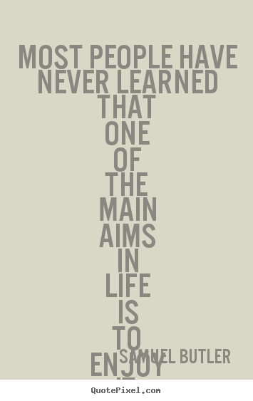 Life quotes - Most people have never learned that one of the main aims in life..