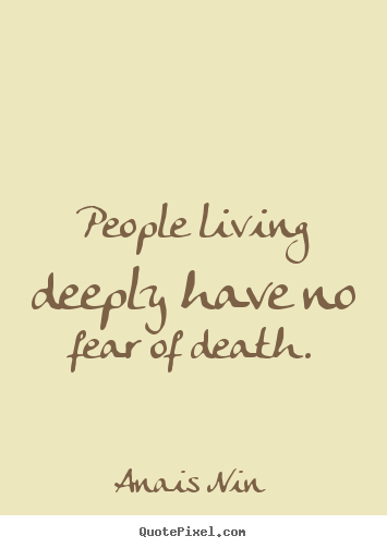 How to design picture quotes about life - People living deeply have no fear of death.