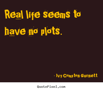 Life quotes - Real life seems to have no plots.