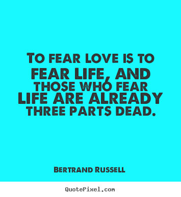 Create your own picture quotes about life - To fear love is to fear life, and those who..