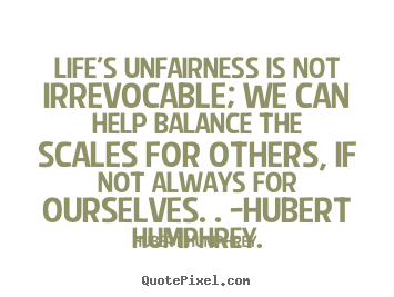 How to make poster quote about life - Life's unfairness is not irrevocable; we can help balance the scales..