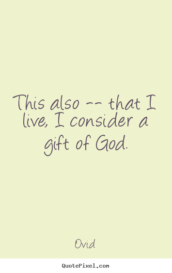 Design custom picture quote about life - This also -- that i live, i consider a gift of god.