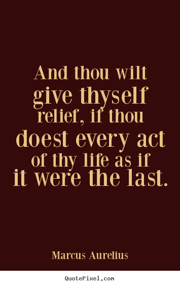 Life quote - And thou wilt give thyself relief, if thou doest..