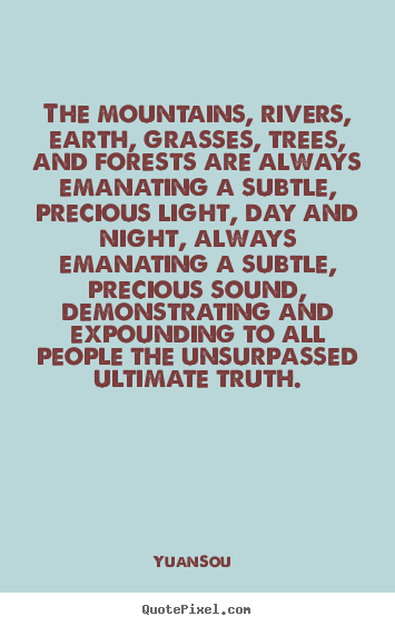 Yuan-Sou picture quotes - The mountains, rivers, earth, grasses, trees, and forests are always.. - Life quotes