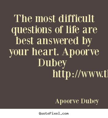 The most difficult questions of life are.. Apoorve Dubey best life quotes