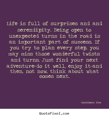 Quotes about life - Life is full of surprises and and serendipity. being..