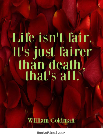 Create graphic picture quotes about life - Life isn't fair. it's just fairer than death, that's..