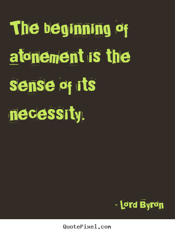 Life quote - The beginning of atonement is the sense of its necessity.