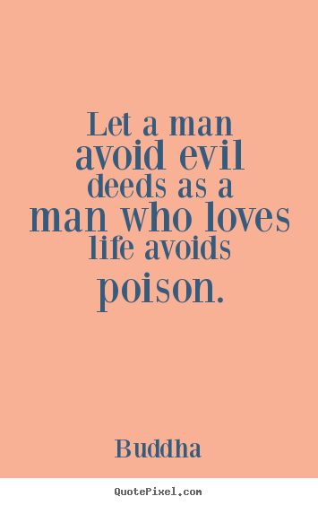 How to design picture quote about life - Let a man avoid evil deeds as a man who loves..