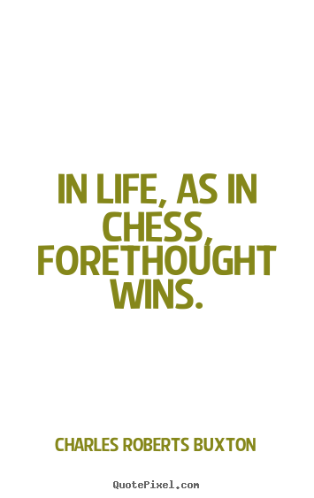Design image quotes about life - In life, as in chess, forethought wins.