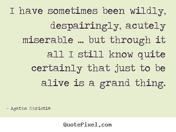 Quote about life - I have sometimes been wildly, despairingly,..