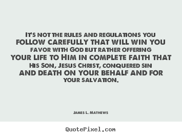 Quotes about life - It's not the rules and regulations you follow..