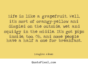 Make picture quotes about life - Life is like a grapefruit. well, it's sort of orangy-yellow..