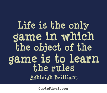 Life quote - Life is the only game in which the object of the game is to learn..
