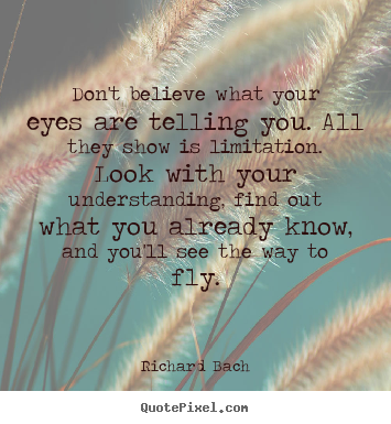 Create custom image quotes about life - Don't believe what your eyes are telling you. all they..