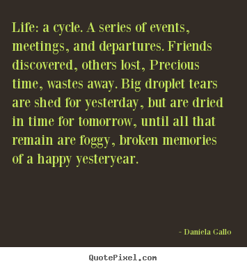 Quotes about life - Life: a cycle. a series of events, meetings, and departures...