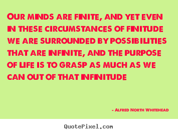 Alfred North Whitehead picture sayings - Our minds are finite, and yet even in these circumstances of finitude.. - Life quotes