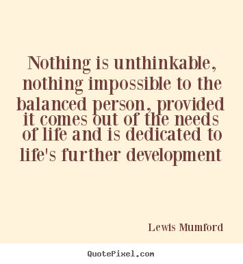 Quotes about life - Nothing is unthinkable, nothing impossible to the balanced person, provided..