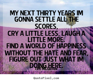 Life quotes - My next thirty years im gonna settle all the..