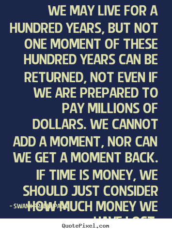 Swami Prabhupada poster sayings - We may live for a hundred years, but not one.. - Life quotes