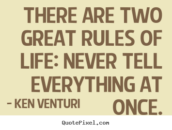 Create custom picture quotes about life - There are two great rules of life: never tell everything..