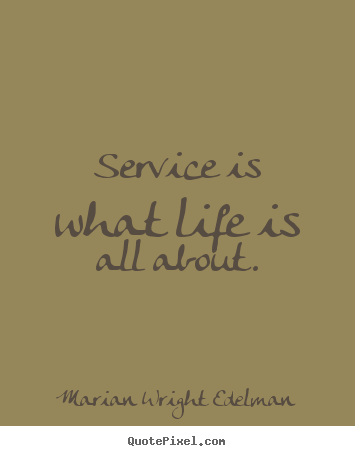 Design photo quotes about life - Service is what life is all about.
