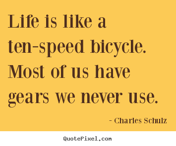 Make personalized pictures sayings about life - Life is like a ten-speed bicycle.  most of us have gears we never..