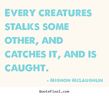 Quotes about life - Every creatures stalks some other, and catches..