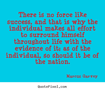 Quotes about life - There is no force like success, and that is why the individual..