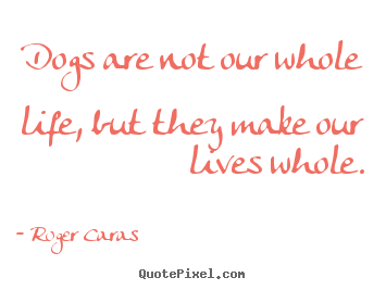 Roger Caras picture quote - Dogs are not our whole life, but they make our.. - Life quotes