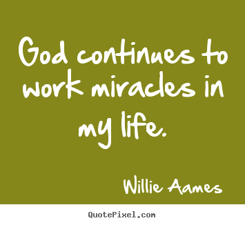 Life quotes - God continues to work miracles in my life.
