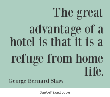 Quote about life - The great advantage of a hotel is that it is a refuge from..