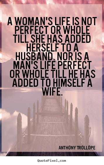 Life quotes - A woman's life is not perfect or whole till she has added..